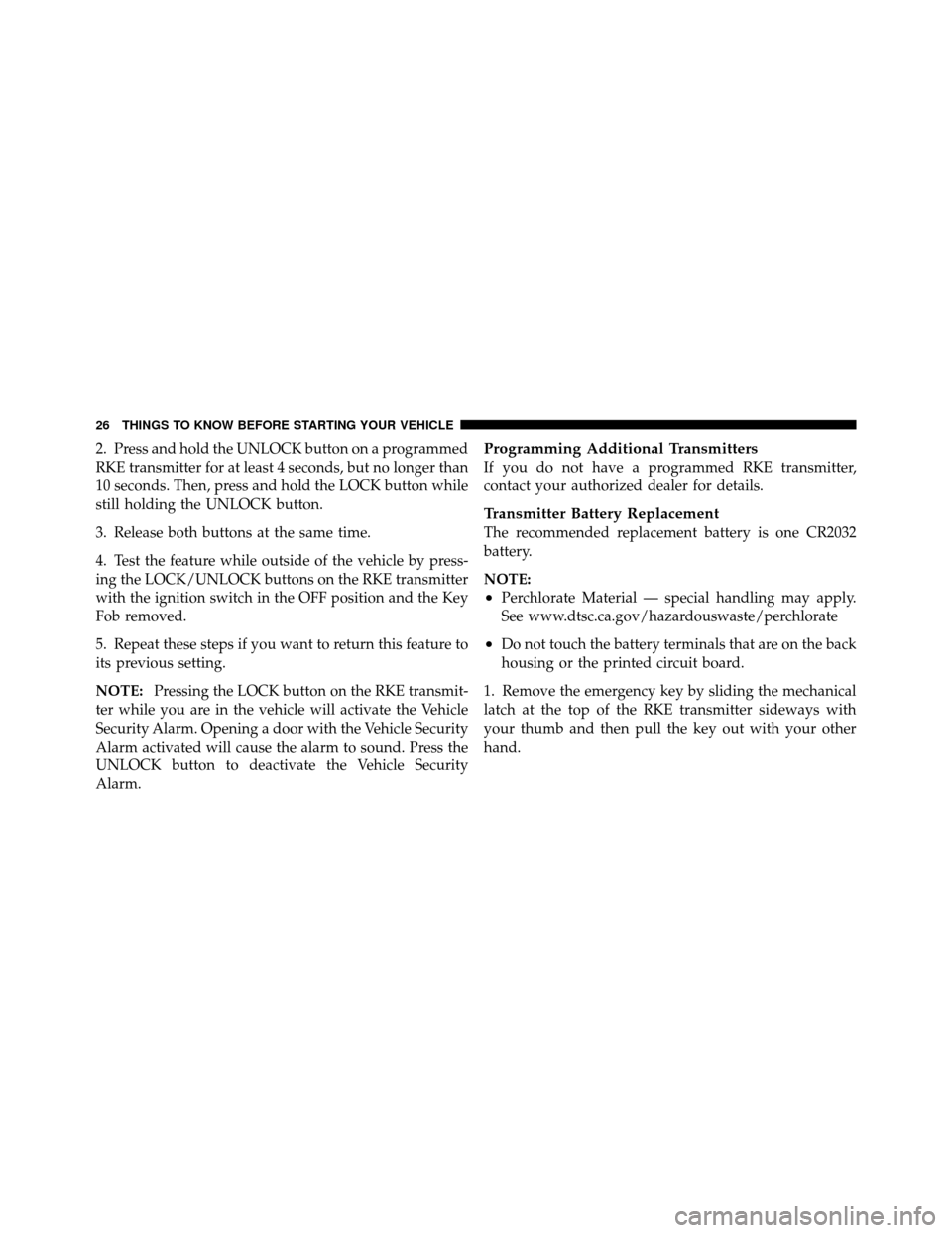 DODGE GRAND CARAVAN 2012 5.G Owners Manual 2. Press and hold the UNLOCK button on a programmed
RKE transmitter for at least 4 seconds, but no longer than
10 seconds. Then, press and hold the LOCK button while
still holding the UNLOCK button.
3