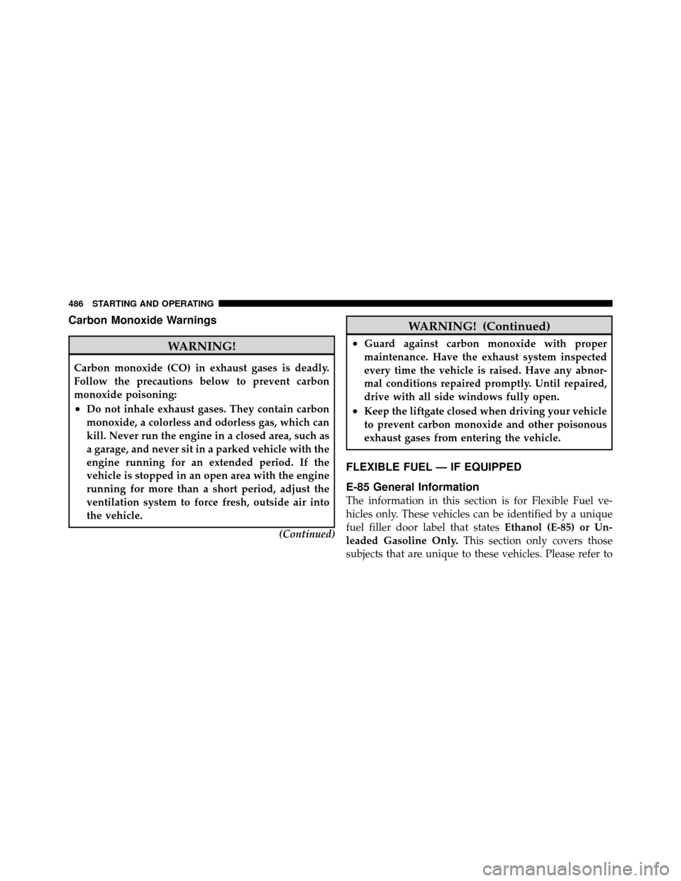 DODGE GRAND CARAVAN 2012 5.G Owners Manual Carbon Monoxide Warnings
WARNING!
Carbon monoxide (CO) in exhaust gases is deadly.
Follow the precautions below to prevent carbon
monoxide poisoning:
•Do not inhale exhaust gases. They contain carbo DODGE GRAND CARAVAN 2012 5.G Owners Manual Carbon Monoxide Warnings
WARNING!
Carbon monoxide (CO) in exhaust gases is deadly.
Follow the precautions below to prevent carbon
monoxide poisoning:
•Do not inhale exhaust gases. They contain carbo