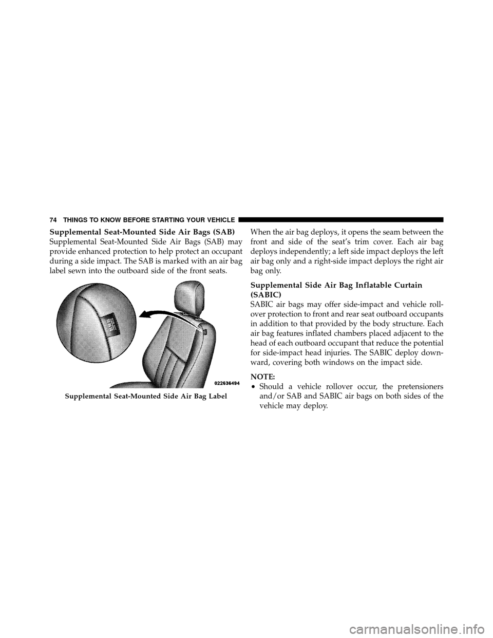 DODGE GRAND CARAVAN 2012 5.G Owners Manual Supplemental Seat-Mounted Side Air Bags (SAB)
Supplemental Seat-Mounted Side Air Bags (SAB) may
provide enhanced protection to help protect an occupant
during a side impact. The SAB is marked with an 