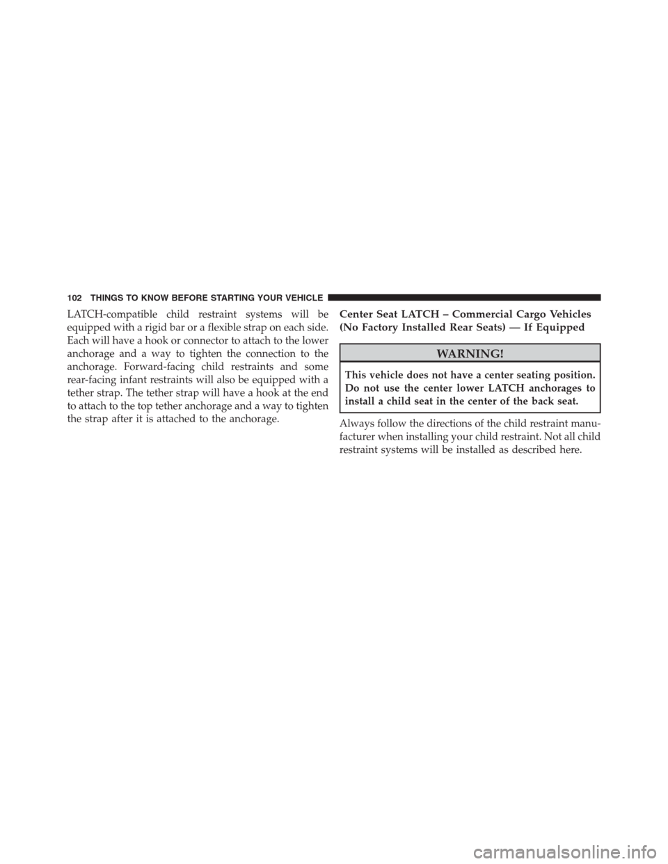DODGE GRAND CARAVAN 2013 5.G Owners Manual LATCH-compatible child restraint systems will be
equipped with a rigid bar or a flexible strap on each side.
Each will have a hook or connector to attach to the lower
anchorage and a way to tighten th