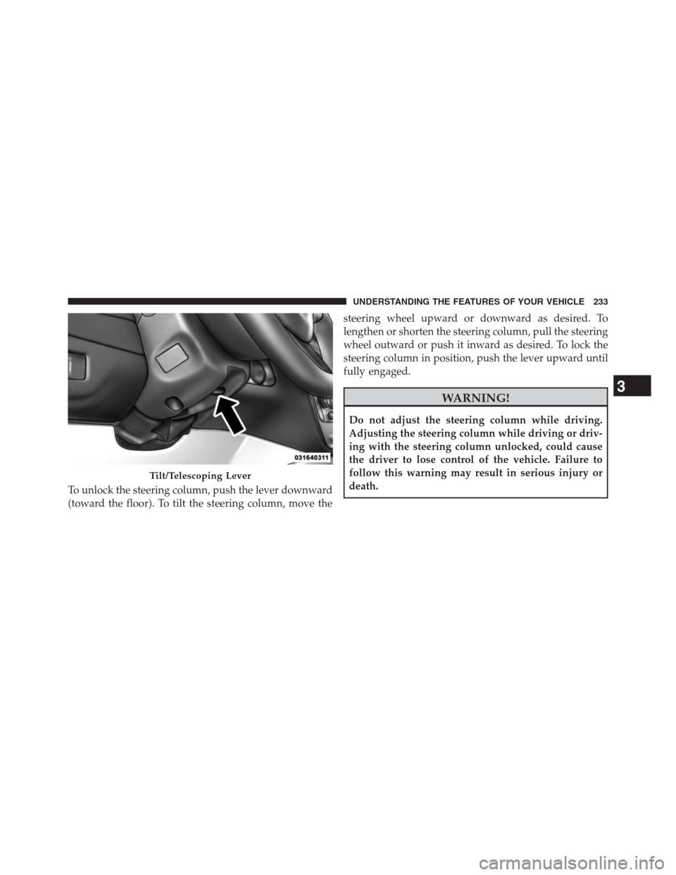 DODGE GRAND CARAVAN 2013 5.G Owners Manual To unlock the steering column, push the lever downward
(toward the floor). To tilt the steering column, move thesteering wheel upward or downward as desired. To
lengthen or shorten the steering column