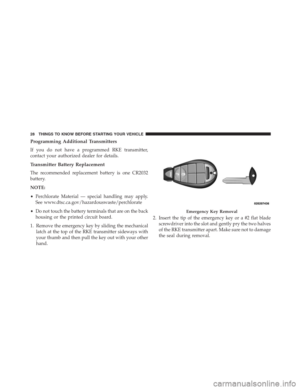 DODGE GRAND CARAVAN 2013 5.G Owners Manual Programming Additional Transmitters
If you do not have a programmed RKE transmitter,
contact your authorized dealer for details.
Transmitter Battery Replacement
The recommended replacement battery is 