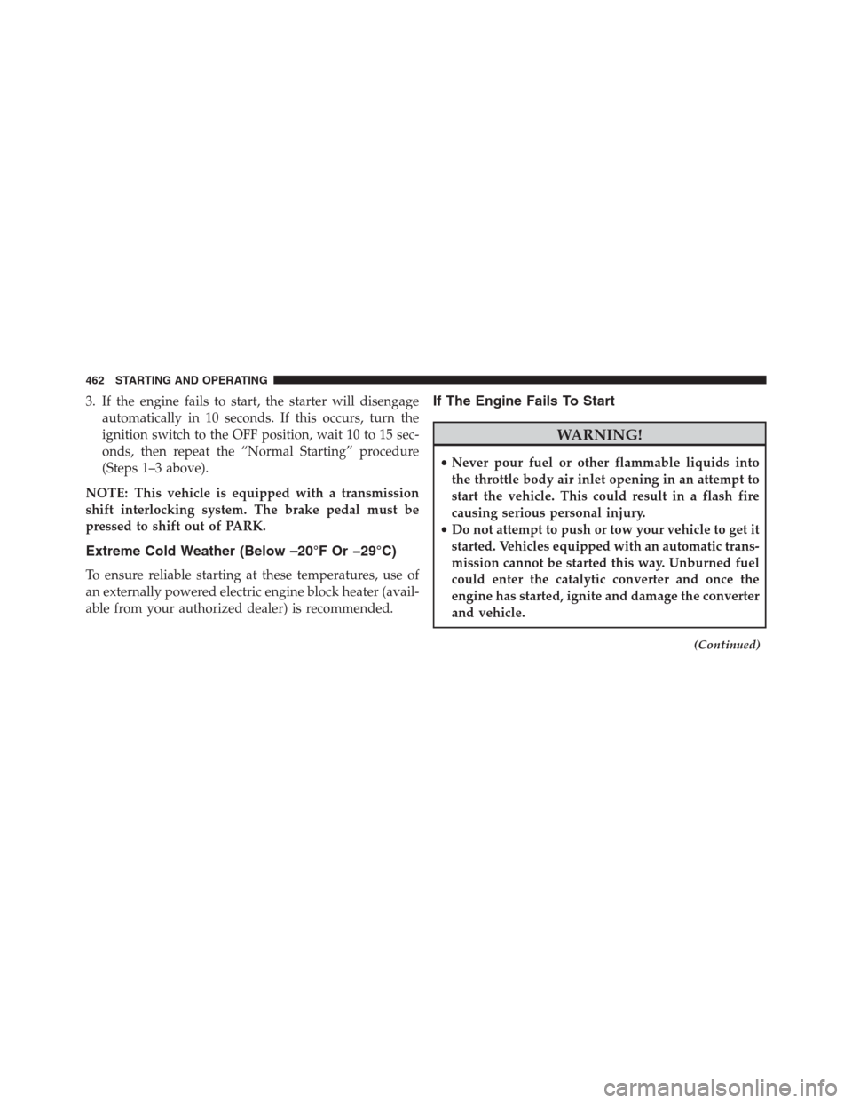 DODGE GRAND CARAVAN 2013 5.G Owners Manual 3. If the engine fails to start, the starter will disengage
automatically in 10 seconds. If this occurs, turn the
ignition switch to the OFF position, wait 10 to 15 sec-
onds, then repeat the “Norma DODGE GRAND CARAVAN 2013 5.G Owners Manual 3. If the engine fails to start, the starter will disengage
automatically in 10 seconds. If this occurs, turn the
ignition switch to the OFF position, wait 10 to 15 sec-
onds, then repeat the “Norma