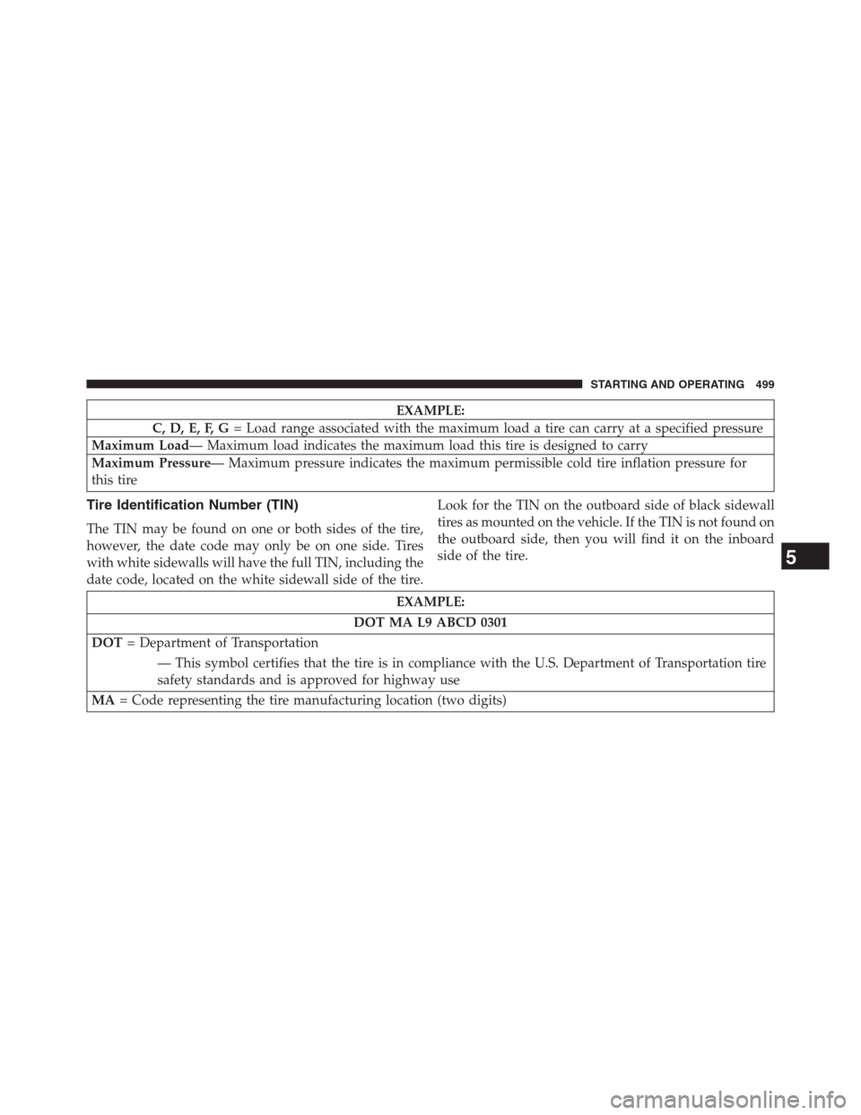 DODGE GRAND CARAVAN 2013 5.G Owners Manual EXAMPLE:
C, D, E, F, G= Load range associated with the maximum load a tire can carry at a specified pressure
Maximum Load— Maximum load indicates the maximum load this tire is designed to carry
Maxi DODGE GRAND CARAVAN 2013 5.G Owners Manual EXAMPLE:
C, D, E, F, G= Load range associated with the maximum load a tire can carry at a specified pressure
Maximum Load— Maximum load indicates the maximum load this tire is designed to carry
Maxi