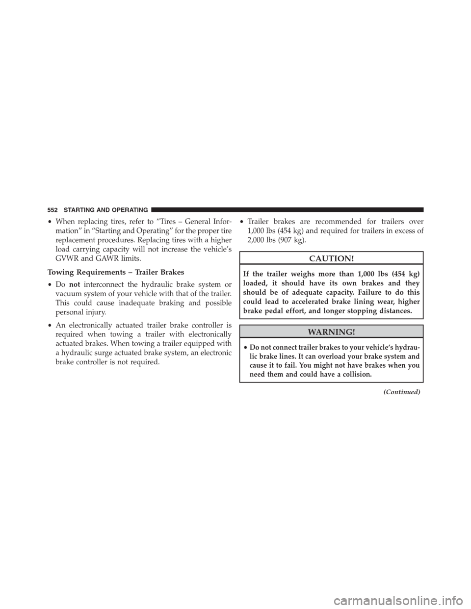 DODGE GRAND CARAVAN 2013 5.G Owners Manual •When replacing tires, refer to “Tires – General Infor-
mation” in “Starting and Operating” for the proper tire
replacement procedures. Replacing tires with a higher
load carrying capacity