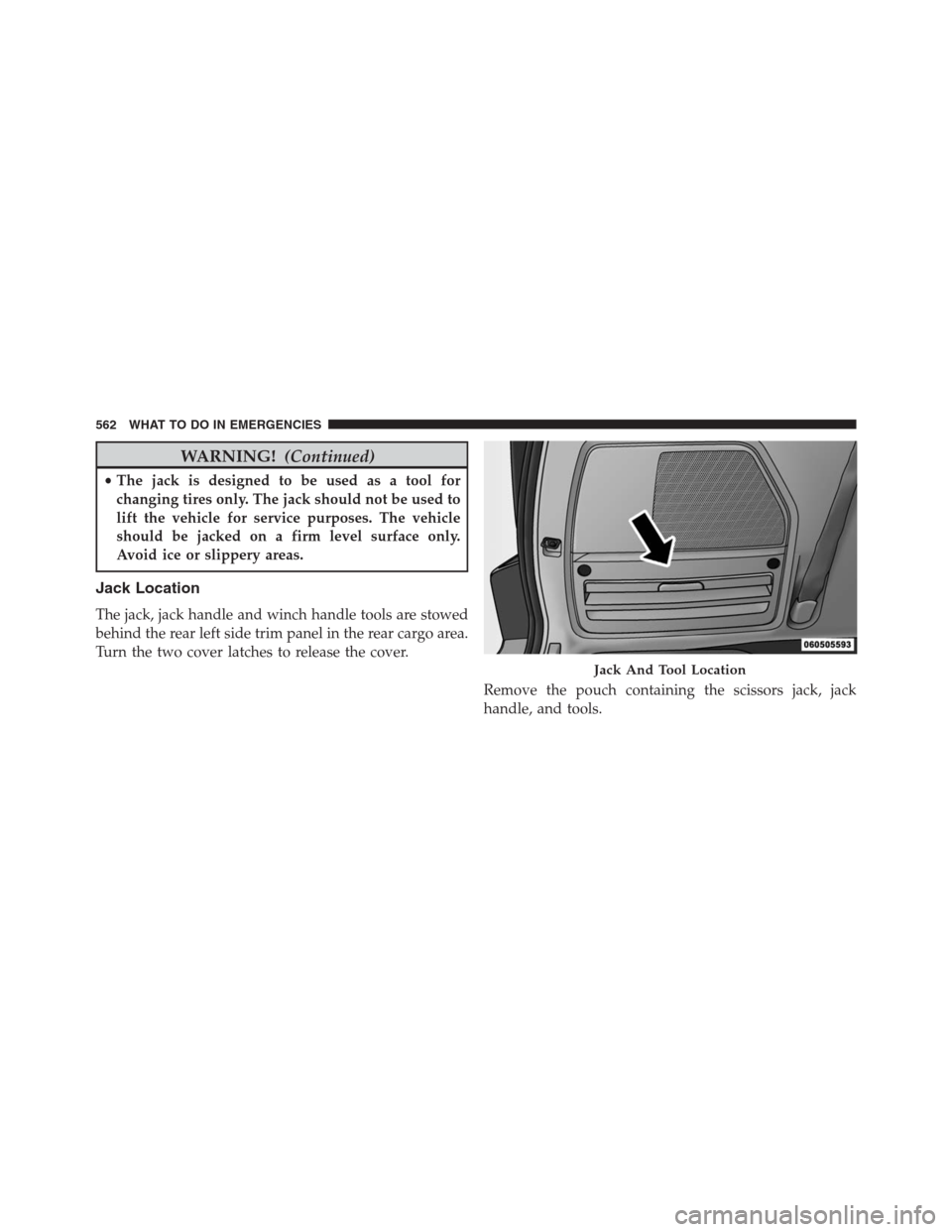 DODGE GRAND CARAVAN 2013 5.G Owners Manual WARNING!(Continued)
•The jack is designed to be used as a tool for
changing tires only. The jack should not be used to
lift the vehicle for service purposes. The vehicle
should be jacked on a firm l