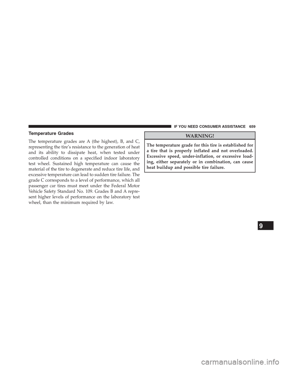 DODGE GRAND CARAVAN 2013 5.G Owners Manual Temperature Grades
The temperature grades are A (the highest), B, and C,
representing the tire’s resistance to the generation of heat
and its ability to dissipate heat, when tested under
controlled 