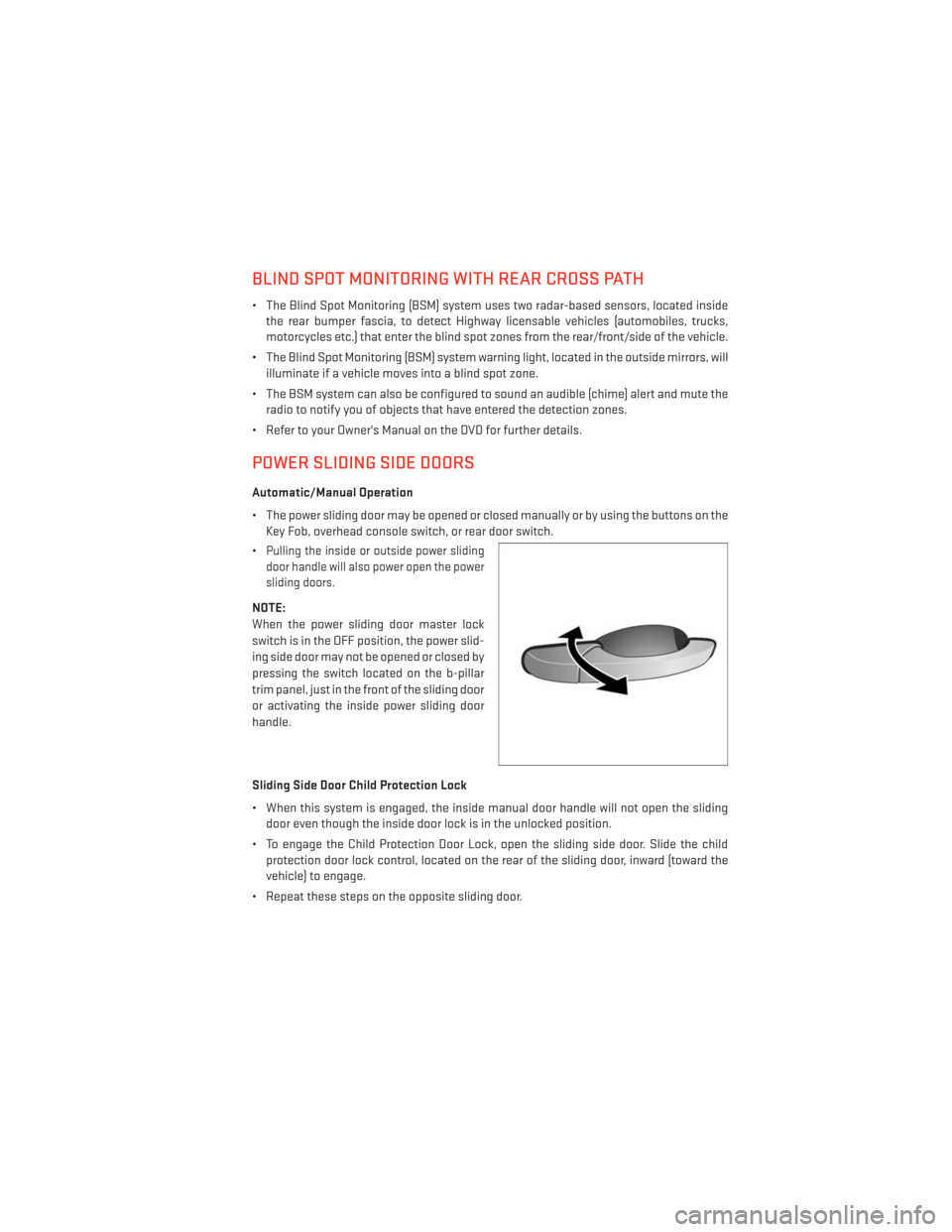 DODGE GRAND CARAVAN 2013 5.G User Guide BLIND SPOT MONITORING WITH REAR CROSS PATH
• The Blind Spot Monitoring (BSM) system uses two radar-based sensors, located insidethe rear bumper fascia, to detect Highway licensable vehicles (automob