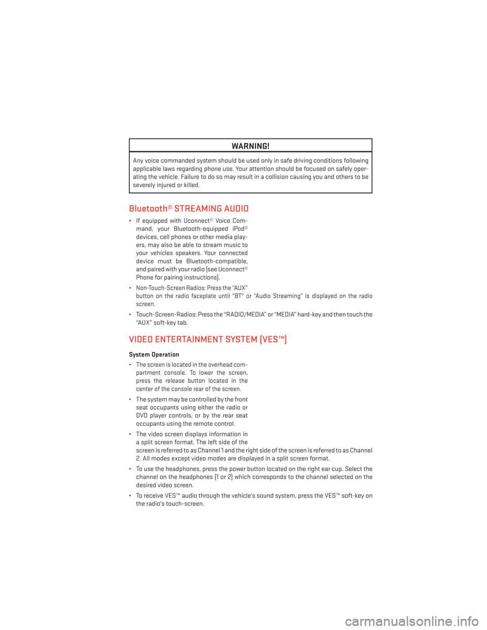 DODGE GRAND CARAVAN 2013 5.G User Guide WARNING!
Any voice commanded system should be used only in safe driving conditions following
applicable laws regarding phone use. Your attention should be focused on safely oper-
ating the vehicle. Fa