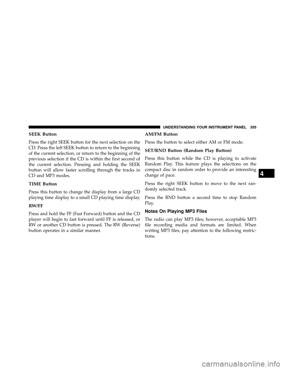 DODGE GRAND CARAVAN 2014 5.G Owners Manual SEEK Button
Press the right SEEK button for the next selection on the
CD. Press the left SEEK button to return to the beginning
of the current selection, or return to the beginning of the
previous sel