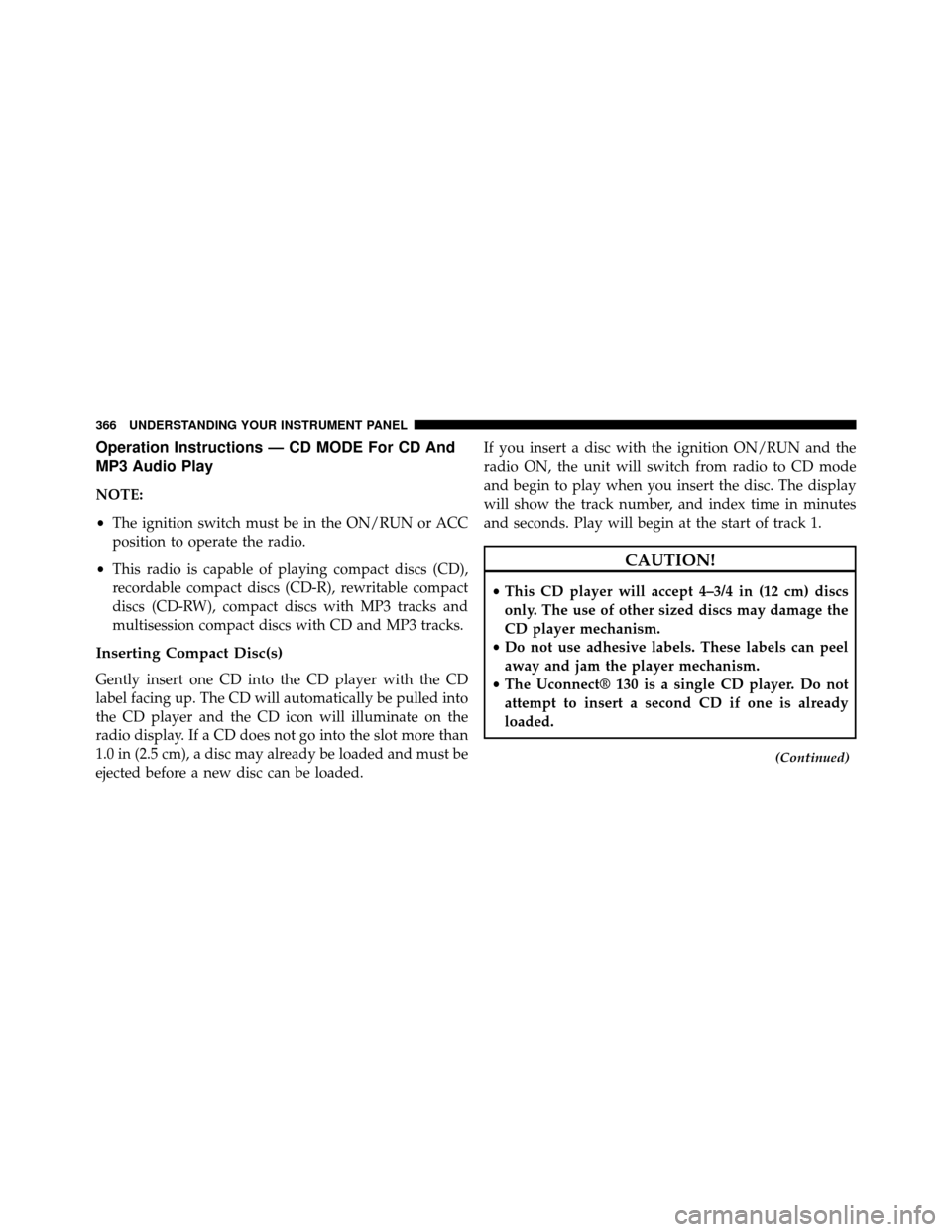DODGE GRAND CARAVAN 2014 5.G Owners Manual Operation Instructions — CD MODE For CD And
MP3 Audio Play
NOTE:
•The ignition switch must be in the ON/RUN or ACC
position to operate the radio.
• This radio is capable of playing compact discs