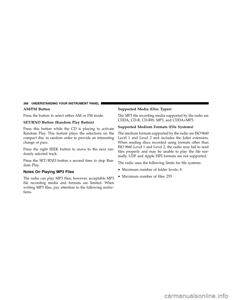 DODGE GRAND CARAVAN 2014 5.G Owners Manual AM/FM Button
Press the button to select either AM or FM mode.
SET/RND Button (Random Play Button)
Press this button while the CD is playing to activate
Random Play. This feature plays the selections o