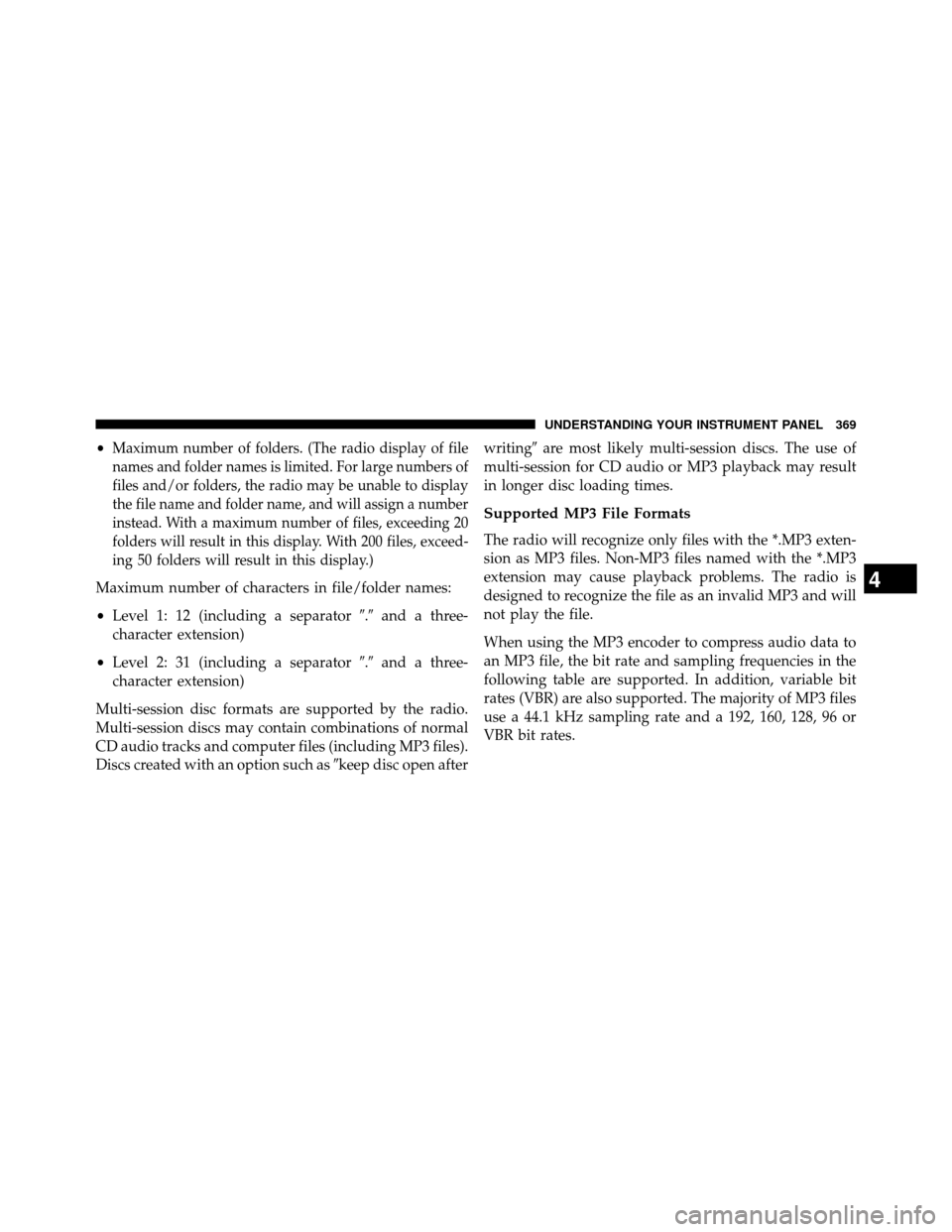 DODGE GRAND CARAVAN 2014 5.G Owners Manual •Maximum number of folders. (The radio display of file
names and folder names is limited. For large numbers of
files and/or folders, the radio may be unable to display
the file name and folder name,