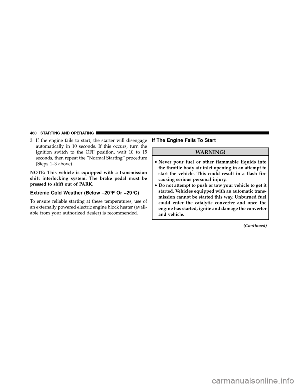 DODGE GRAND CARAVAN 2014 5.G Owners Manual 3. If the engine fails to start, the starter will disengageautomatically in 10 seconds. If this occurs, turn the
ignition switch to the OFF position, wait 10 to 15
seconds, then repeat the “Normal S DODGE GRAND CARAVAN 2014 5.G Owners Manual 3. If the engine fails to start, the starter will disengageautomatically in 10 seconds. If this occurs, turn the
ignition switch to the OFF position, wait 10 to 15
seconds, then repeat the “Normal S