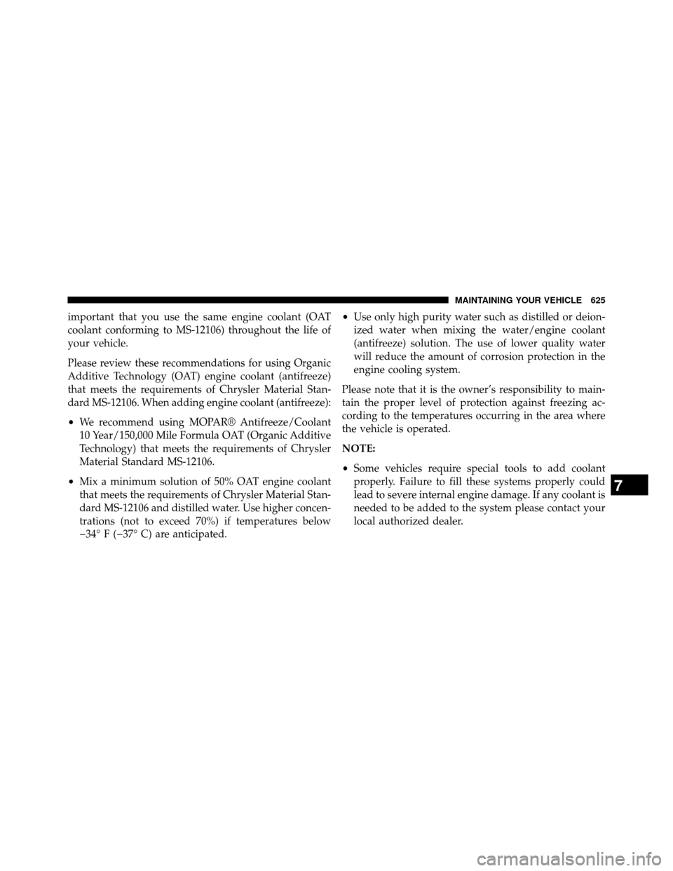 DODGE GRAND CARAVAN 2014 5.G Owners Manual important that you use the same engine coolant (OAT
coolant conforming to MS-12106) throughout the life of
your vehicle.
Please review these recommendations for using Organic
Additive Technology (OAT) DODGE GRAND CARAVAN 2014 5.G Owners Manual important that you use the same engine coolant (OAT
coolant conforming to MS-12106) throughout the life of
your vehicle.
Please review these recommendations for using Organic
Additive Technology (OAT)