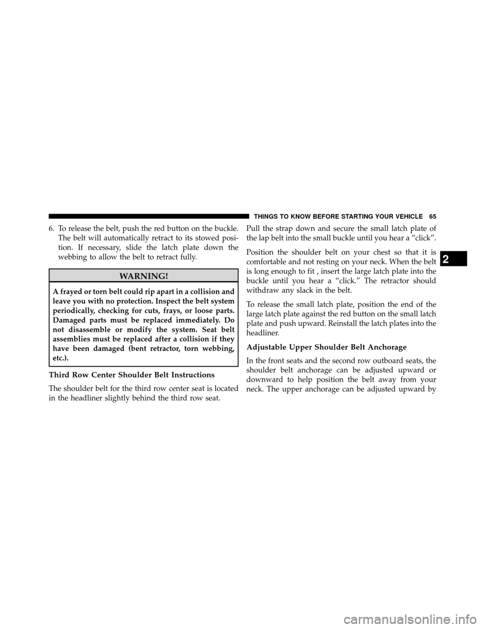 DODGE GRAND CARAVAN 2014 5.G Owners Manual 6. To release the belt, push the red button on the buckle.The belt will automatically retract to its stowed posi-
tion. If necessary, slide the latch plate down the
webbing to allow the belt to retrac DODGE GRAND CARAVAN 2014 5.G Owners Manual 6. To release the belt, push the red button on the buckle.The belt will automatically retract to its stowed posi-
tion. If necessary, slide the latch plate down the
webbing to allow the belt to retrac