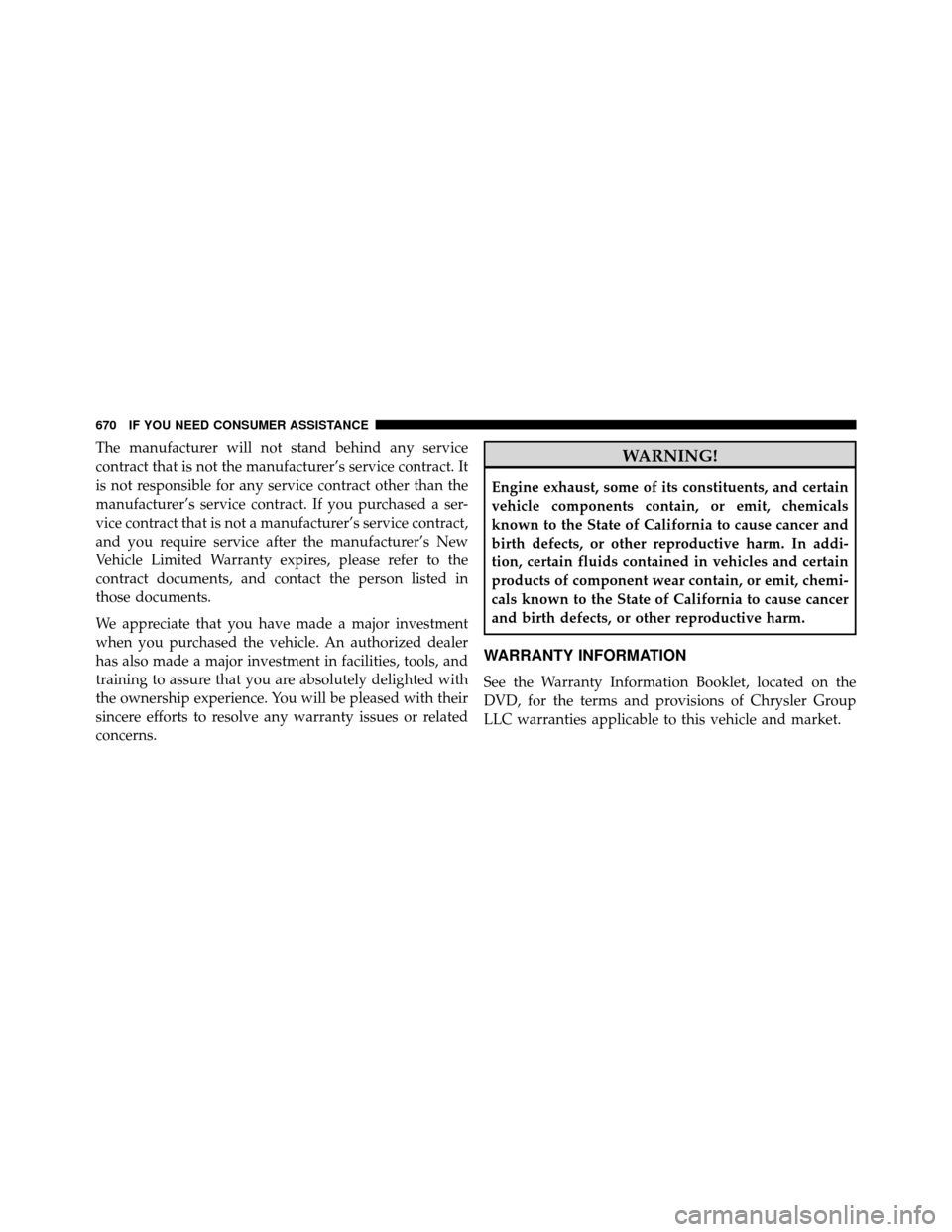 DODGE GRAND CARAVAN 2014 5.G Owners Manual The manufacturer will not stand behind any service
contract that is not the manufacturer’s service contract. It
is not responsible for any service contract other than the
manufacturer’s service co