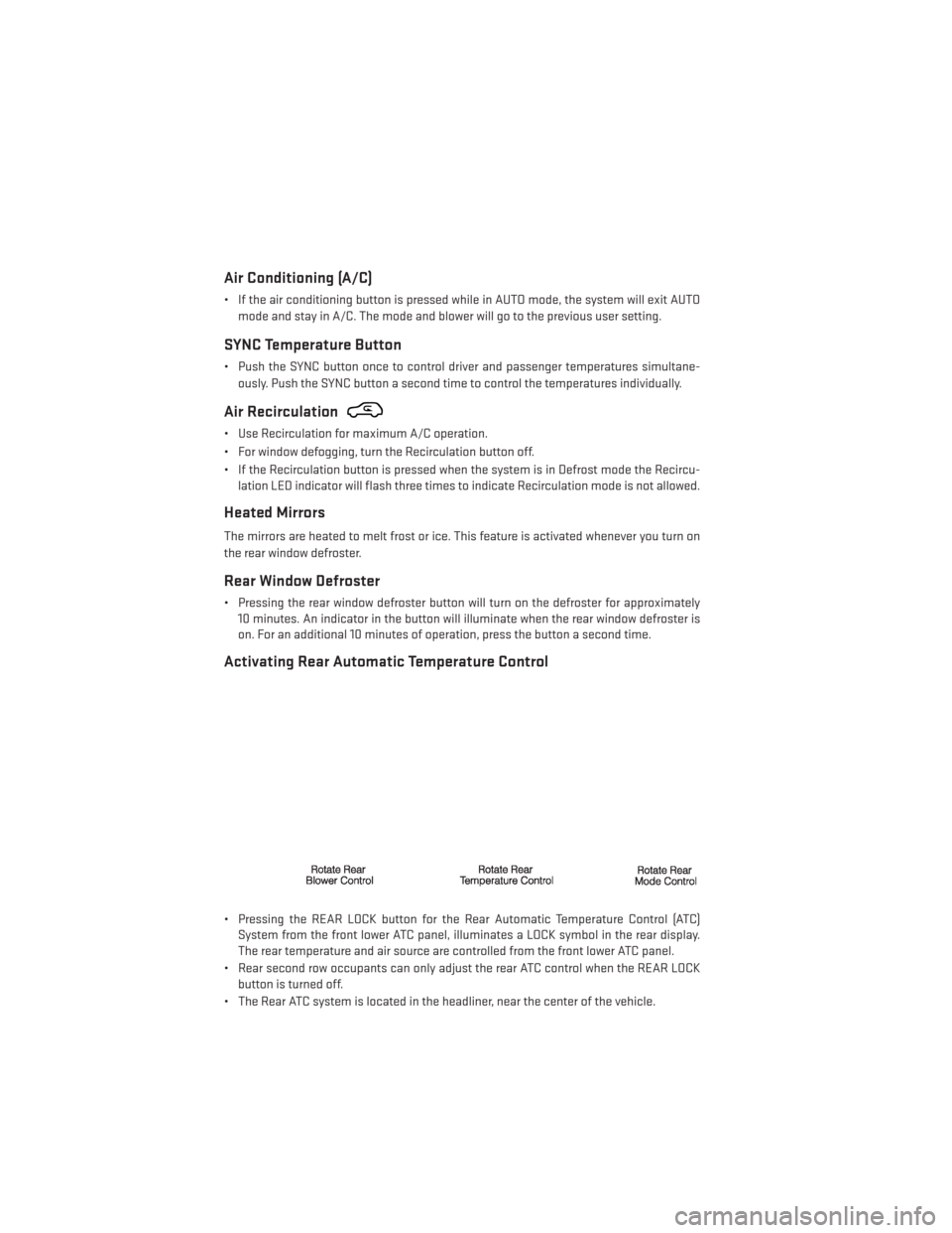DODGE GRAND CARAVAN 2014 5.G User Guide Air Conditioning (A/C)
• If the air conditioning button is pressed while in AUTO mode, the system will exit AUTOmode and stay in A/C. The mode and blower will go to the previous user setting.
SYNC T