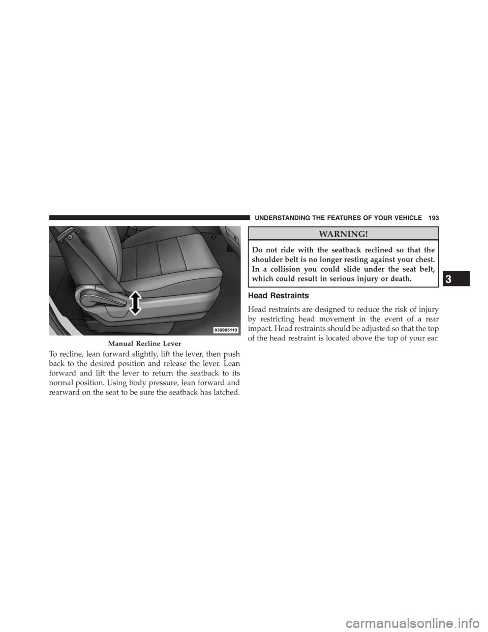 DODGE GRAND CARAVAN 2015 5.G Owners Manual To recline, lean forward slightly, lift the lever, then push
back to the desired position and release the lever. Lean
forward and lift the lever to return the seatback to its
normal position. Using bo