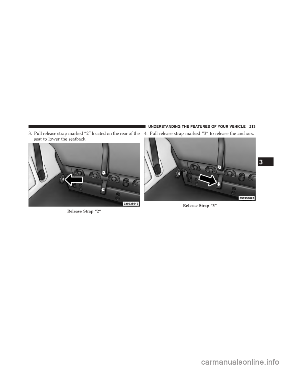DODGE GRAND CARAVAN 2015 5.G Owners Manual 3. Pull release strap marked “2” located on the rear of the
seat to lower the seatback.
4. Pull release strap marked “3” to release the anchors.
Release Strap “2”
Release Strap “3”
3
U
