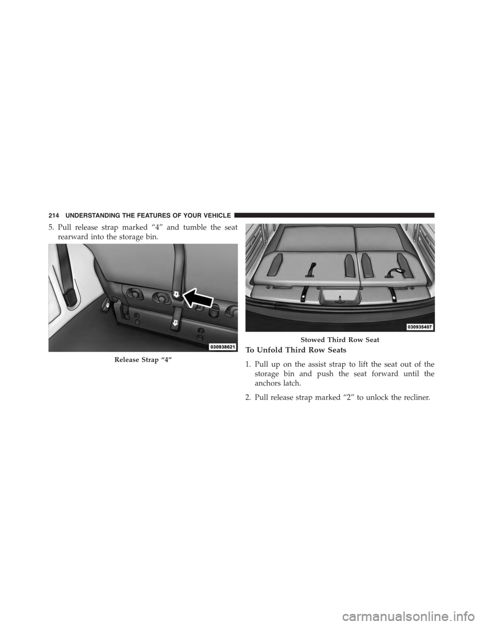 DODGE GRAND CARAVAN 2015 5.G Owners Manual 5. Pull release strap marked “4” and tumble the seat
rearward into the storage bin.
To Unfold Third Row Seats
1. Pull up on the assist strap to lift the seat out of the
storage bin and push the se