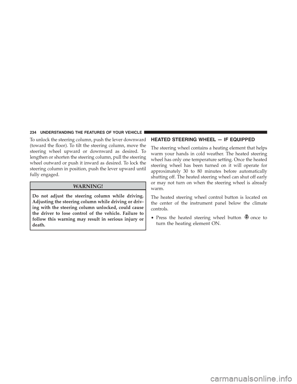DODGE GRAND CARAVAN 2015 5.G Owners Manual To unlock the steering column, push the lever downward
(toward the floor). To tilt the steering column, move the
steering wheel upward or downward as desired. To
lengthen or shorten the steering colum