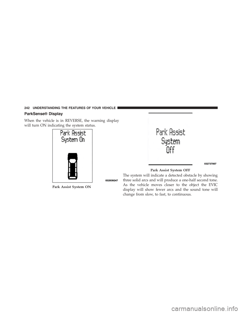 DODGE GRAND CARAVAN 2015 5.G Owners Manual ParkSense® Display
When the vehicle is in REVERSE, the warning display
will turn ON indicating the system status.
The system will indicate a detected obstacle by showing
three solid arcs and will pro