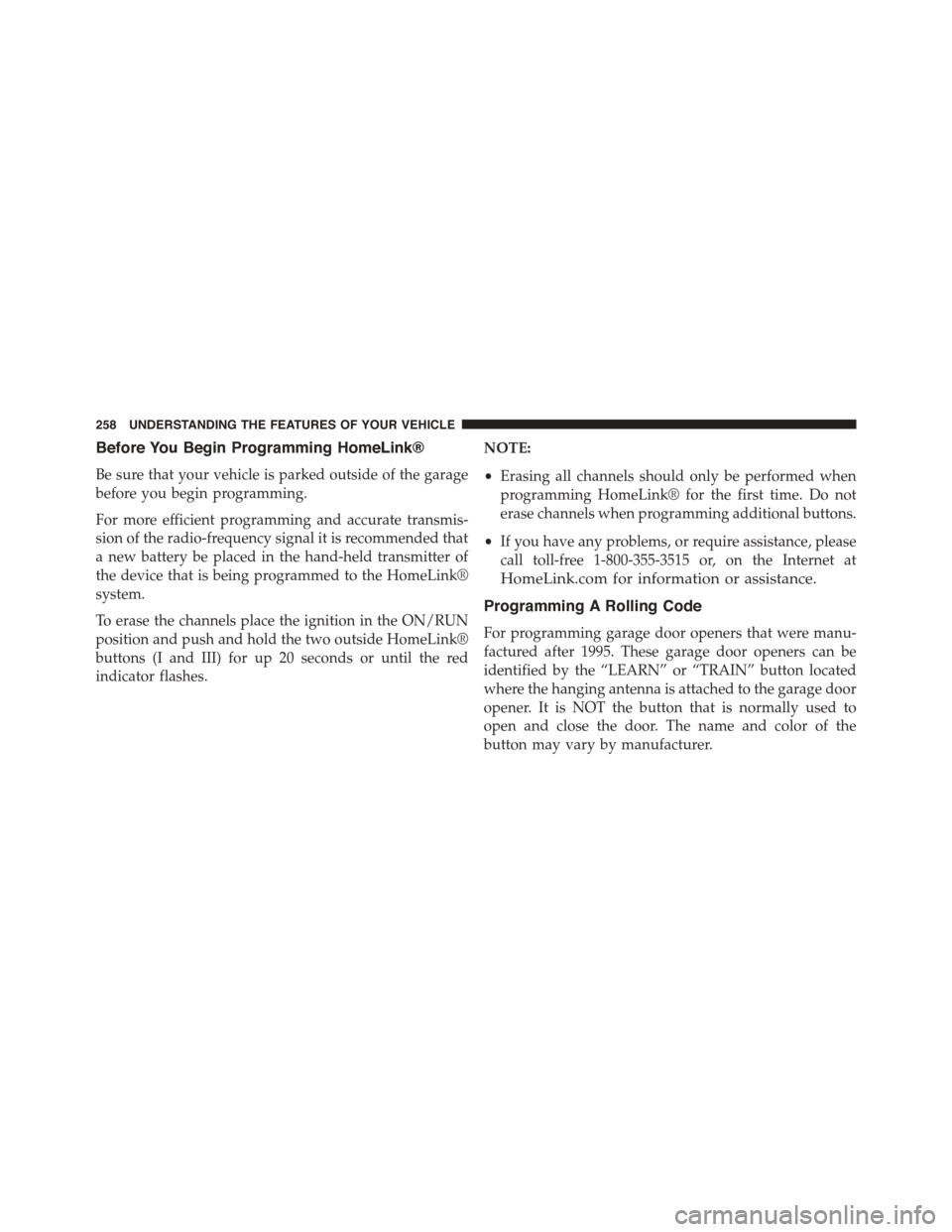 DODGE GRAND CARAVAN 2015 5.G Owners Manual Before You Begin Programming HomeLink®
Be sure that your vehicle is parked outside of the garage
before you begin programming.
For more efficient programming and accurate transmis-
sion of the radio-