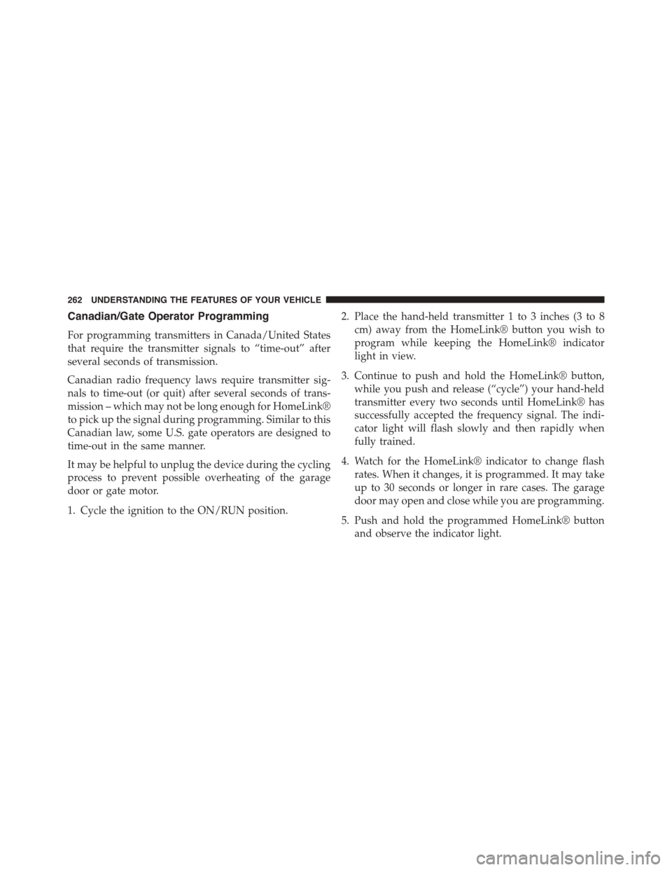 DODGE GRAND CARAVAN 2015 5.G Owners Manual Canadian/Gate Operator Programming
For programming transmitters in Canada/United States
that require the transmitter signals to “time-out” after
several seconds of transmission.
Canadian radio fre