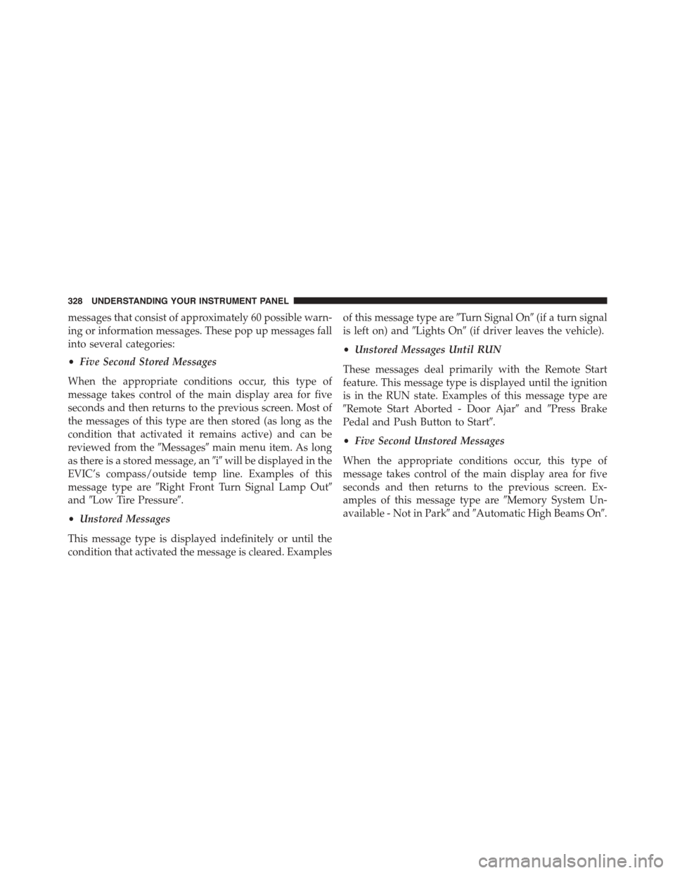 DODGE GRAND CARAVAN 2015 5.G Owners Manual messages that consist of approximately 60 possible warn-
ing or information messages. These pop up messages fall
into several categories:
•Five Second Stored Messages
When the appropriate conditions