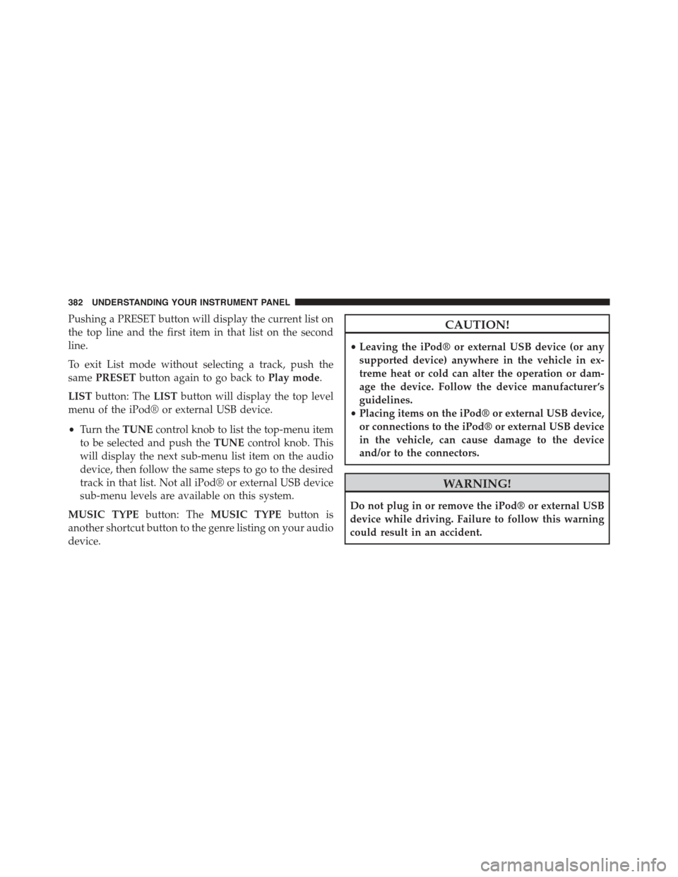 DODGE GRAND CARAVAN 2015 5.G Owners Manual Pushing a PRESET button will display the current list on
the top line and the first item in that list on the second
line.
To exit List mode without selecting a track, push the
samePRESETbutton again t