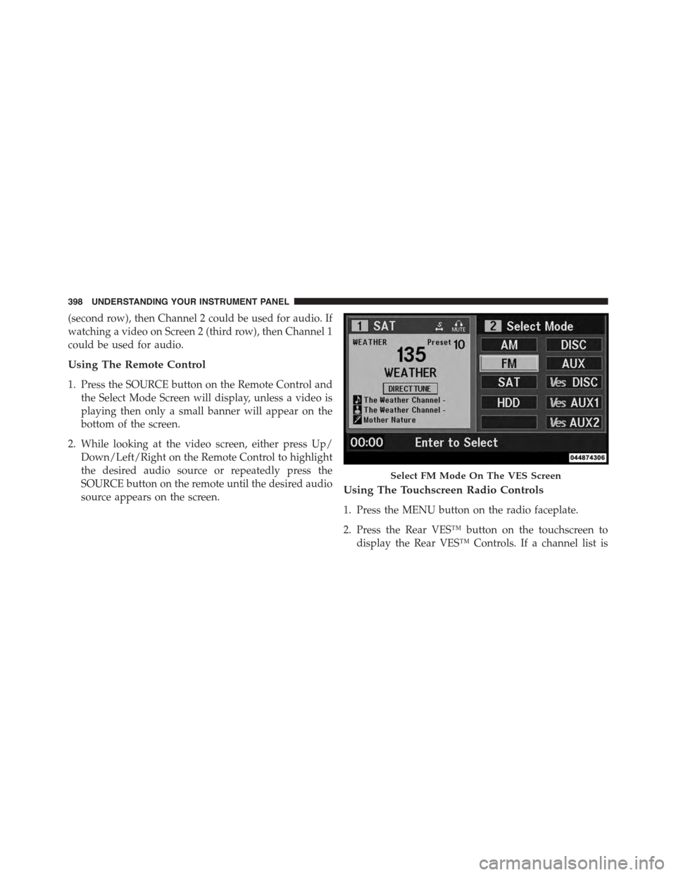 DODGE GRAND CARAVAN 2015 5.G Owners Manual (second row), then Channel 2 could be used for audio. If
watching a video on Screen 2 (third row), then Channel 1
could be used for audio.
Using The Remote Control
1. Press the SOURCE button on the Re
