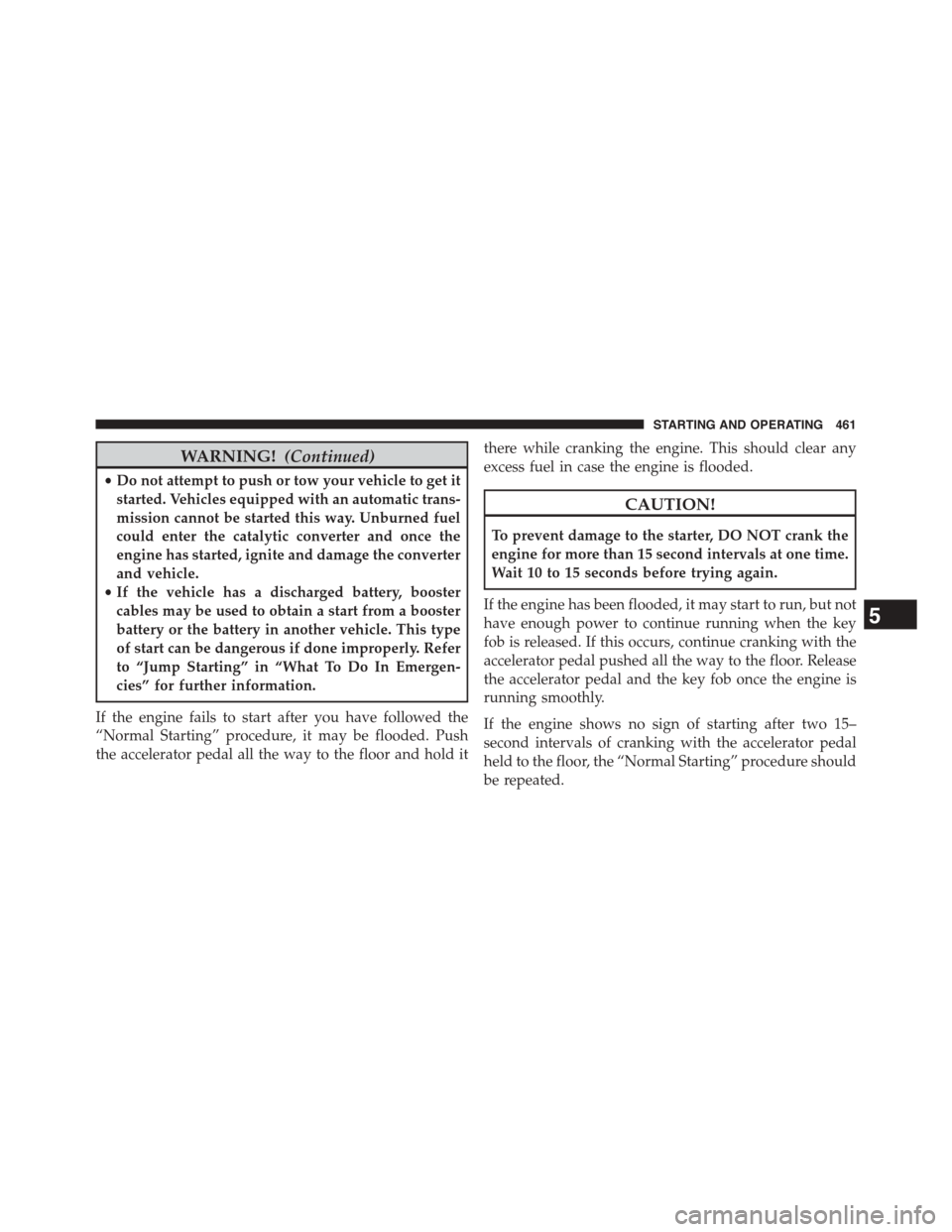 DODGE GRAND CARAVAN 2015 5.G Owners Manual WARNING!(Continued)
•Do not attempt to push or tow your vehicle to get it
started. Vehicles equipped with an automatic trans-
mission cannot be started this way. Unburned fuel
could enter the cataly