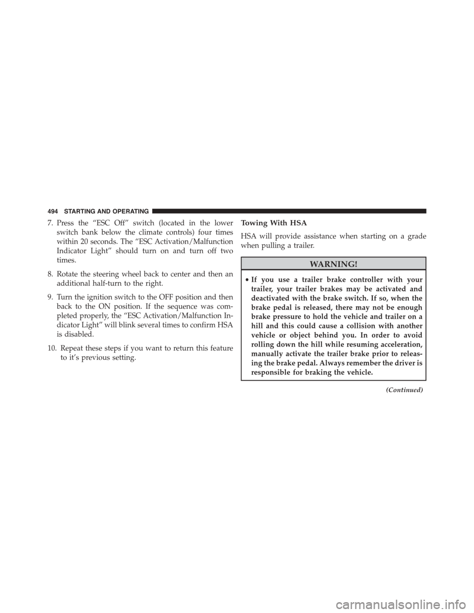DODGE GRAND CARAVAN 2015 5.G Owners Manual 7. Press the “ESC Off” switch (located in the lower
switch bank below the climate controls) four times
within 20 seconds. The “ESC Activation/Malfunction
Indicator Light” should turn on and tu