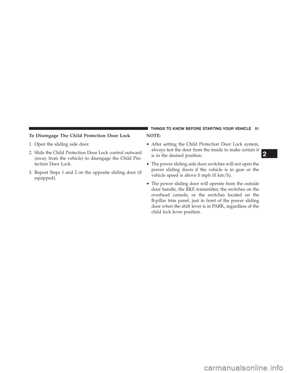 DODGE GRAND CARAVAN 2015 5.G Owners Manual To Disengage The Child Protection Door Lock
1. Open the sliding side door.
2. Slide the Child Protection Door Lock control outward
(away from the vehicle) to disengage the Child Pro-
tection Door Lock
