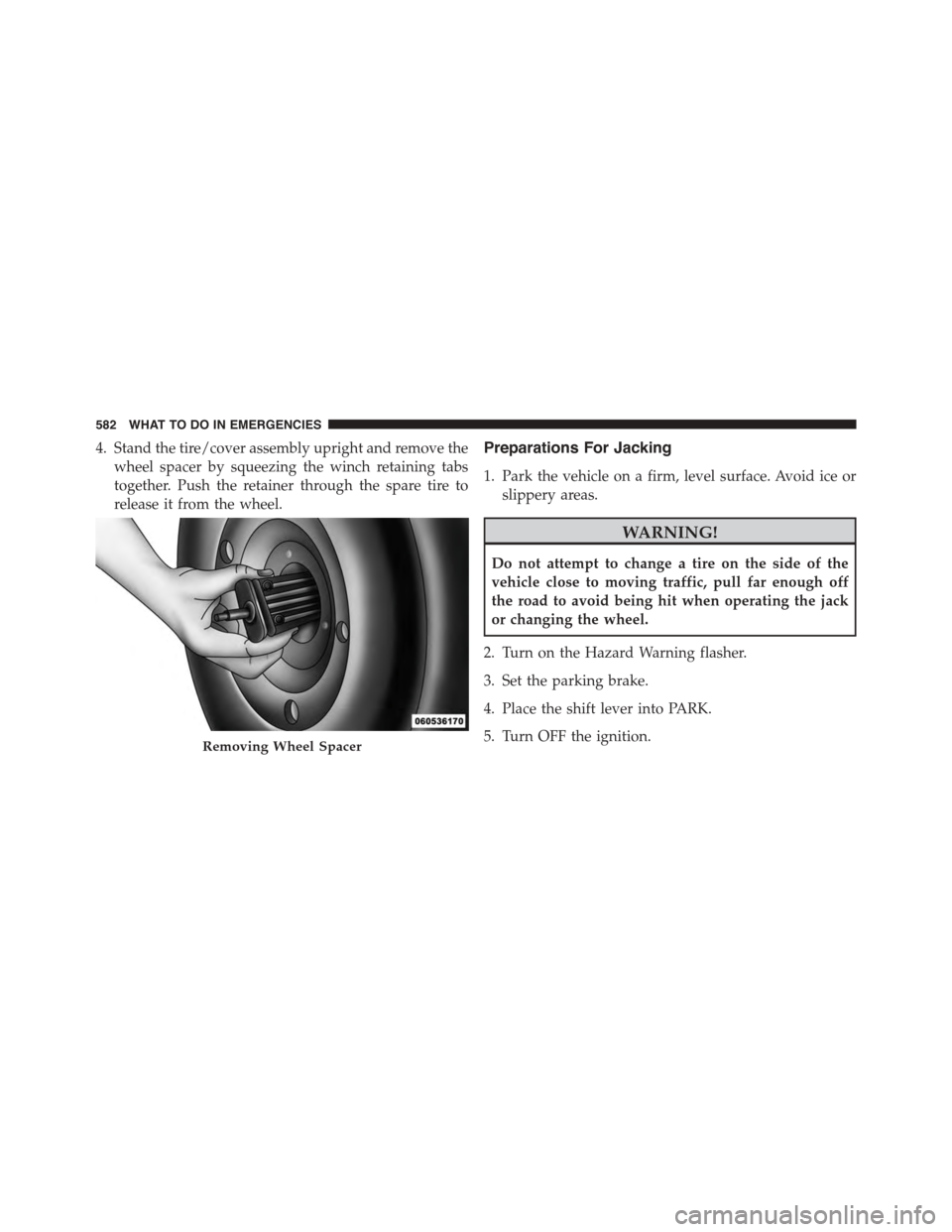DODGE GRAND CARAVAN 2015 5.G Owners Manual 4. Stand the tire/cover assembly upright and remove the
wheel spacer by squeezing the winch retaining tabs
together. Push the retainer through the spare tire to
release it from the wheel.
Preparations
