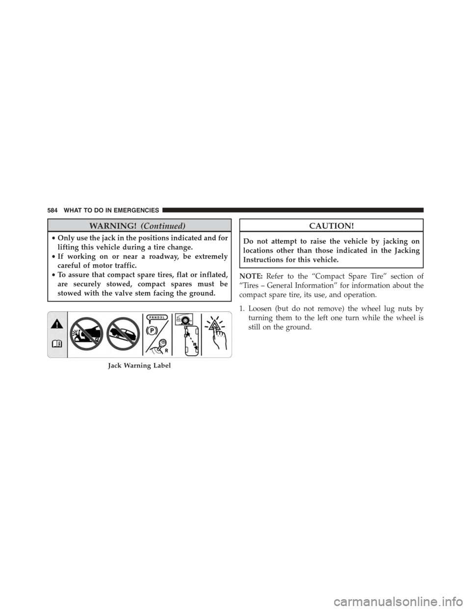 DODGE GRAND CARAVAN 2015 5.G Owners Manual WARNING!(Continued)
•Only use the jack in the positions indicated and for
lifting this vehicle during a tire change.
•If working on or near a roadway, be extremely
careful of motor traffic.
•To 