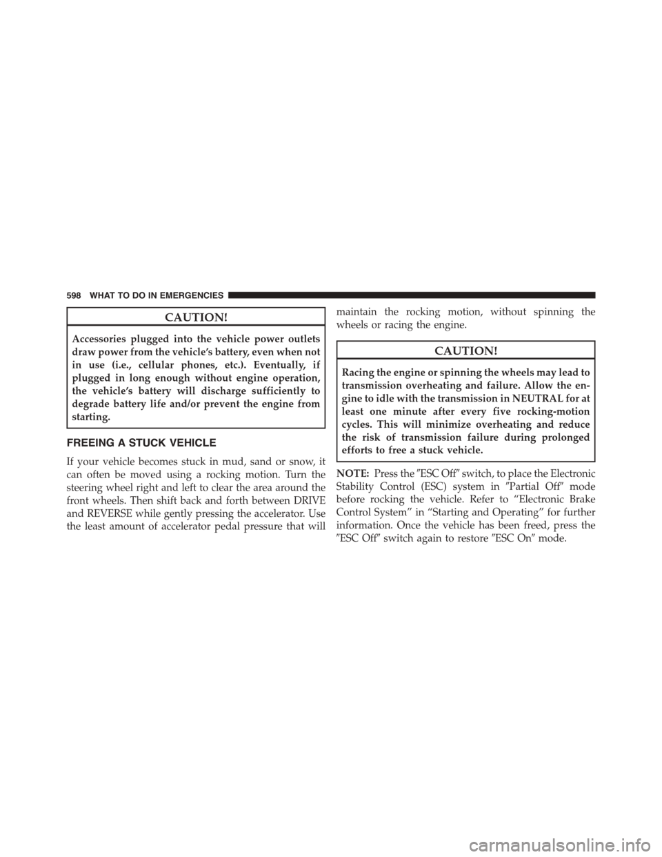 DODGE GRAND CARAVAN 2015 5.G Owners Manual CAUTION!
Accessories plugged into the vehicle power outlets
draw power from the vehicle’s battery, even when not
in use (i.e., cellular phones, etc.). Eventually, if
plugged in long enough without e