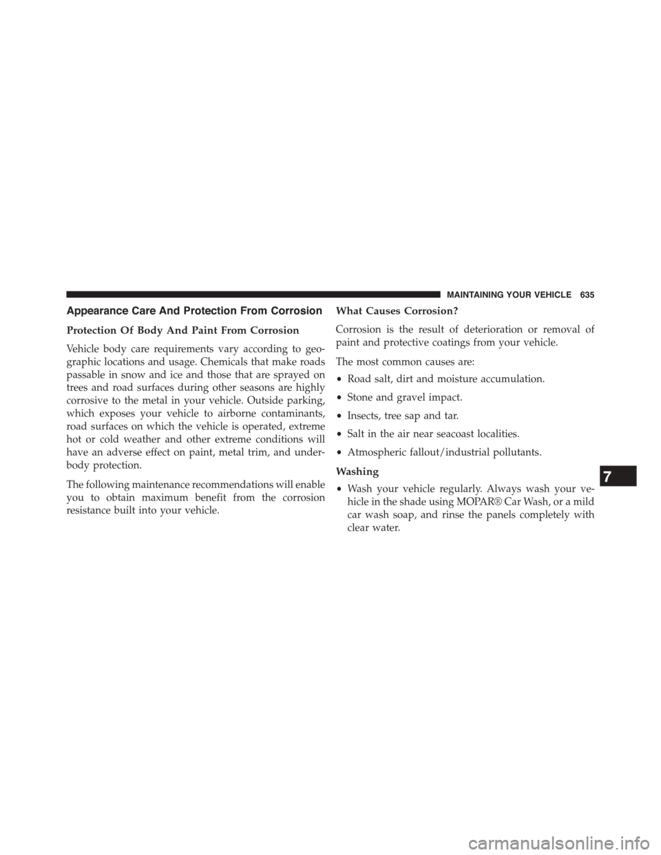 DODGE GRAND CARAVAN 2015 5.G Owners Manual Appearance Care And Protection From Corrosion
Protection Of Body And Paint From Corrosion
Vehicle body care requirements vary according to geo-
graphic locations and usage. Chemicals that make roads
p