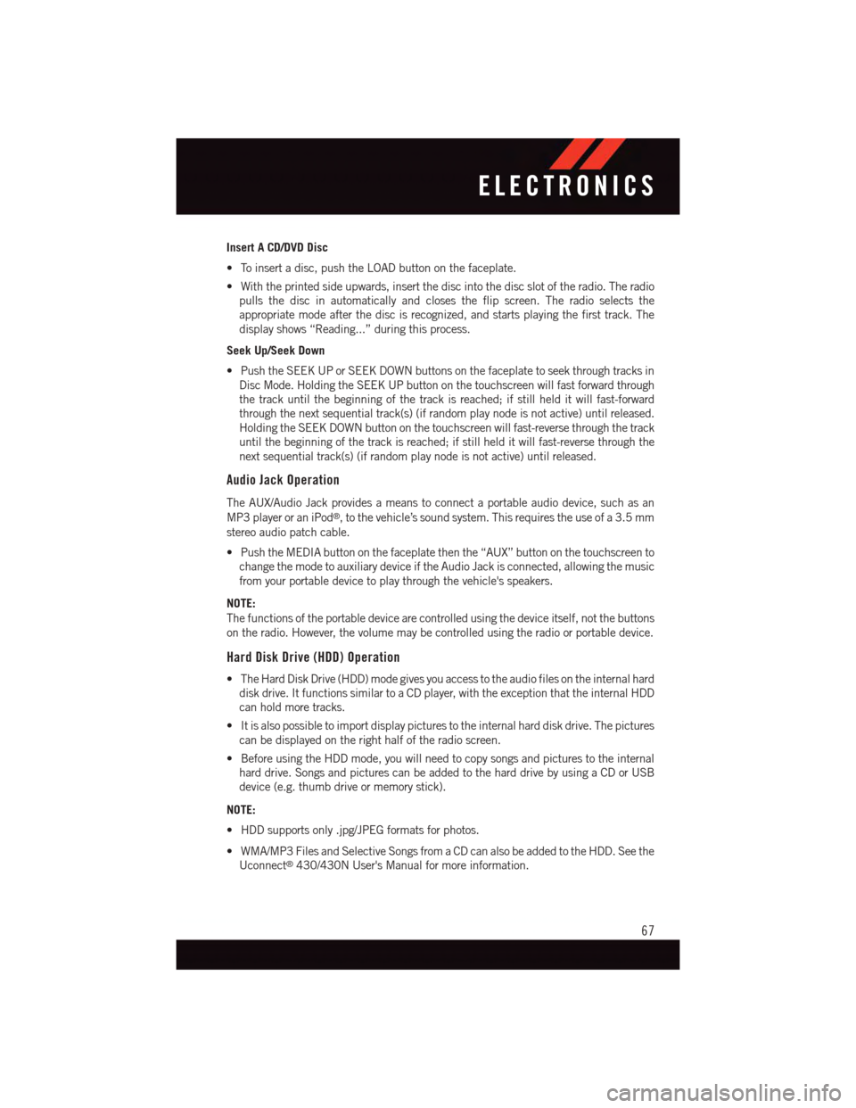DODGE GRAND CARAVAN 2015 5.G User Guide Insert A CD/DVD Disc
•Toinsertadisc,pushtheLOADbuttononthefaceplate.
•Withtheprintedsideupwards,insertthediscintothediscslotoftheradio.Theradio
pulls the disc in automatically and closes the flip DODGE GRAND CARAVAN 2015 5.G User Guide Insert A CD/DVD Disc
•Toinsertadisc,pushtheLOADbuttononthefaceplate.
•Withtheprintedsideupwards,insertthediscintothediscslotoftheradio.Theradio
pulls the disc in automatically and closes the flip