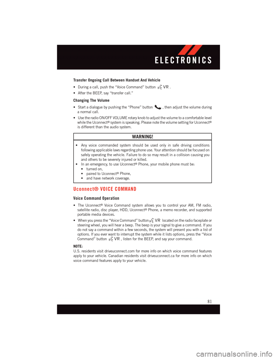 DODGE GRAND CARAVAN 2015 5.G User Guide Transfer Ongoing Call Between Handset And Vehicle
•Duringacall,pushthe“VoiceCommand”button.
•AftertheBEEP,say“transfercall.”
Changing The Volume
•Startadialoguebypushingthe“Phone”but DODGE GRAND CARAVAN 2015 5.G User Guide Transfer Ongoing Call Between Handset And Vehicle
•Duringacall,pushthe“VoiceCommand”button.
•AftertheBEEP,say“transfercall.”
Changing The Volume
•Startadialoguebypushingthe“Phone”but
