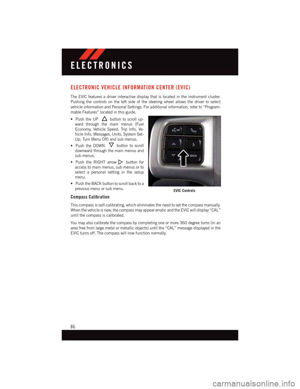 DODGE GRAND CARAVAN 2015 5.G User Guide ELECTRONIC VEHICLE INFORMATION CENTER (EVIC)
The EVIC features a driver interactive display that is located in the instrument cluster.
Pushing the controls on the left side of the steering wheel allow DODGE GRAND CARAVAN 2015 5.G User Guide ELECTRONIC VEHICLE INFORMATION CENTER (EVIC)
The EVIC features a driver interactive display that is located in the instrument cluster.
Pushing the controls on the left side of the steering wheel allow