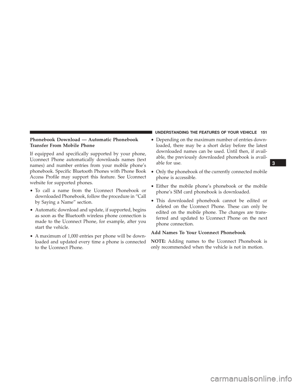 DODGE GRAND CARAVAN 2016 5.G Owners Manual Phonebook Download — Automatic Phonebook
Transfer From Mobile Phone
If equipped and specifically supported by your phone,
Uconnect Phone automatically downloads names (text
names) and number entries