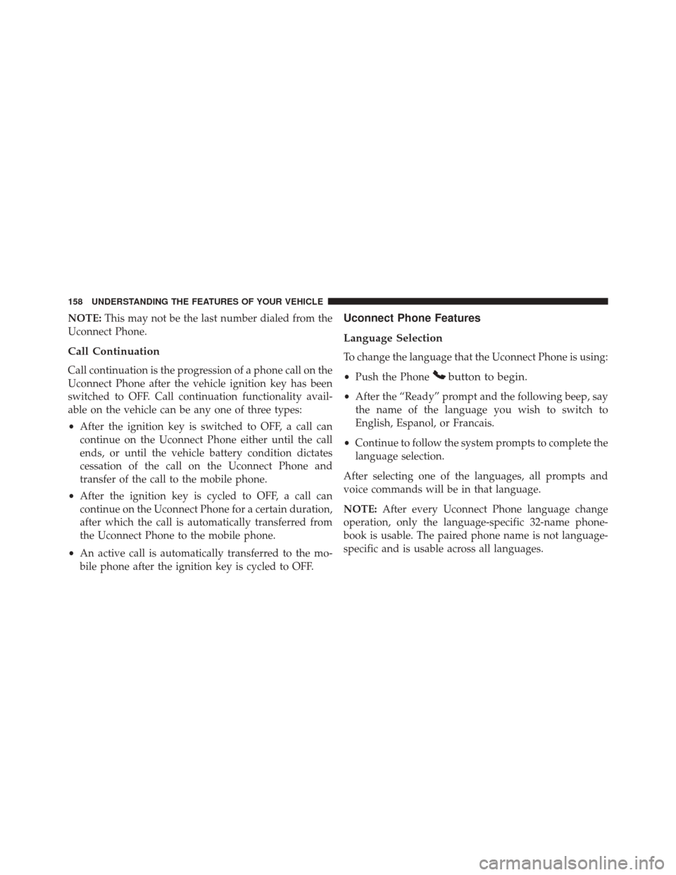 DODGE GRAND CARAVAN 2016 5.G Owners Manual NOTE:This may not be the last number dialed from the
Uconnect Phone.
Call Continuation
Call continuation is the progression of a phone call on the
Uconnect Phone after the vehicle ignition key has bee