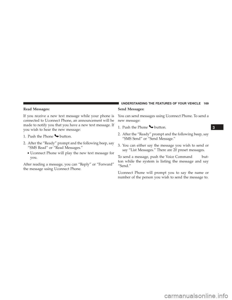 DODGE GRAND CARAVAN 2016 5.G Owners Manual Read Messages:
If you receive a new text message while your phone is
connected to Uconnect Phone, an announcement will be
made to notify you that you have a new text message. If
you wish to hear the n
