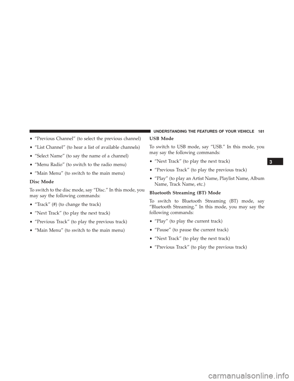 DODGE GRAND CARAVAN 2016 5.G Owners Manual •“Previous Channel” (to select the previous channel)
• “List Channel” (to hear a list of available channels)
• “Select Name” (to say the name of a channel)
• “Menu Radio” (to s