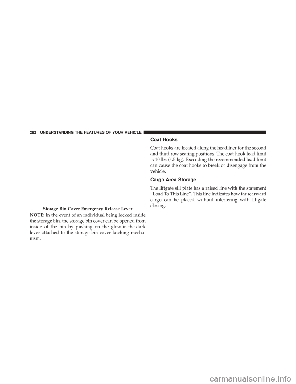 DODGE GRAND CARAVAN 2016 5.G Owners Manual NOTE:In the event of an individual being locked inside
the storage bin, the storage bin cover can be opened from
inside of the bin by pushing on the glow-in-the-dark
lever attached to the storage bin 