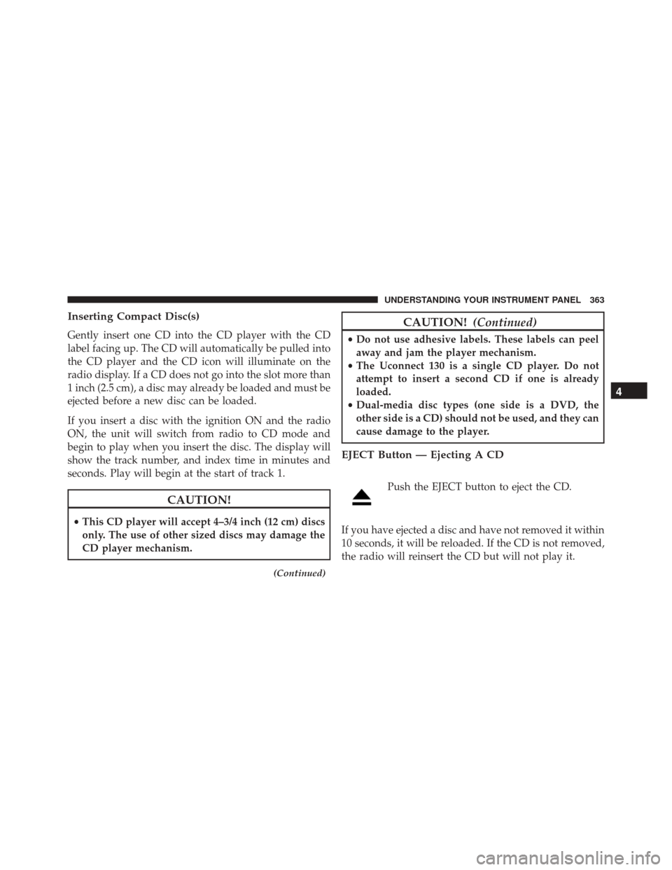 DODGE GRAND CARAVAN 2016 5.G Owners Manual Inserting Compact Disc(s)
Gently insert one CD into the CD player with the CD
label facing up. The CD will automatically be pulled into
the CD player and the CD icon will illuminate on the
radio displ DODGE GRAND CARAVAN 2016 5.G Owners Manual Inserting Compact Disc(s)
Gently insert one CD into the CD player with the CD
label facing up. The CD will automatically be pulled into
the CD player and the CD icon will illuminate on the
radio displ