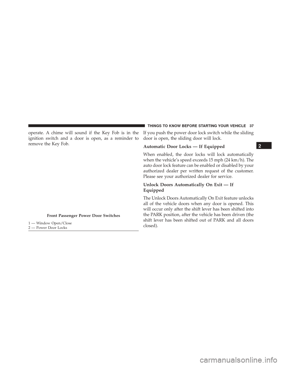 DODGE GRAND CARAVAN 2016 5.G Owners Manual operate. A chime will sound if the Key Fob is in the
ignition switch and a door is open, as a reminder to
remove the Key Fob.If you push the power door lock switch while the sliding
door is open, the 