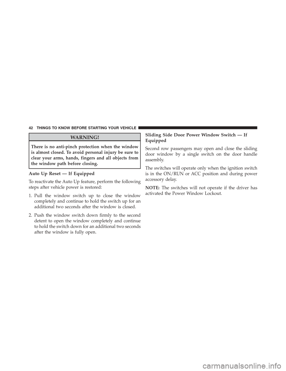 DODGE GRAND CARAVAN 2016 5.G Owners Manual WARNING!
There is no anti-pinch protection when the window
is almost closed. To avoid personal injury be sure to
clear your arms, hands, fingers and all objects from
the window path before closing.
Au